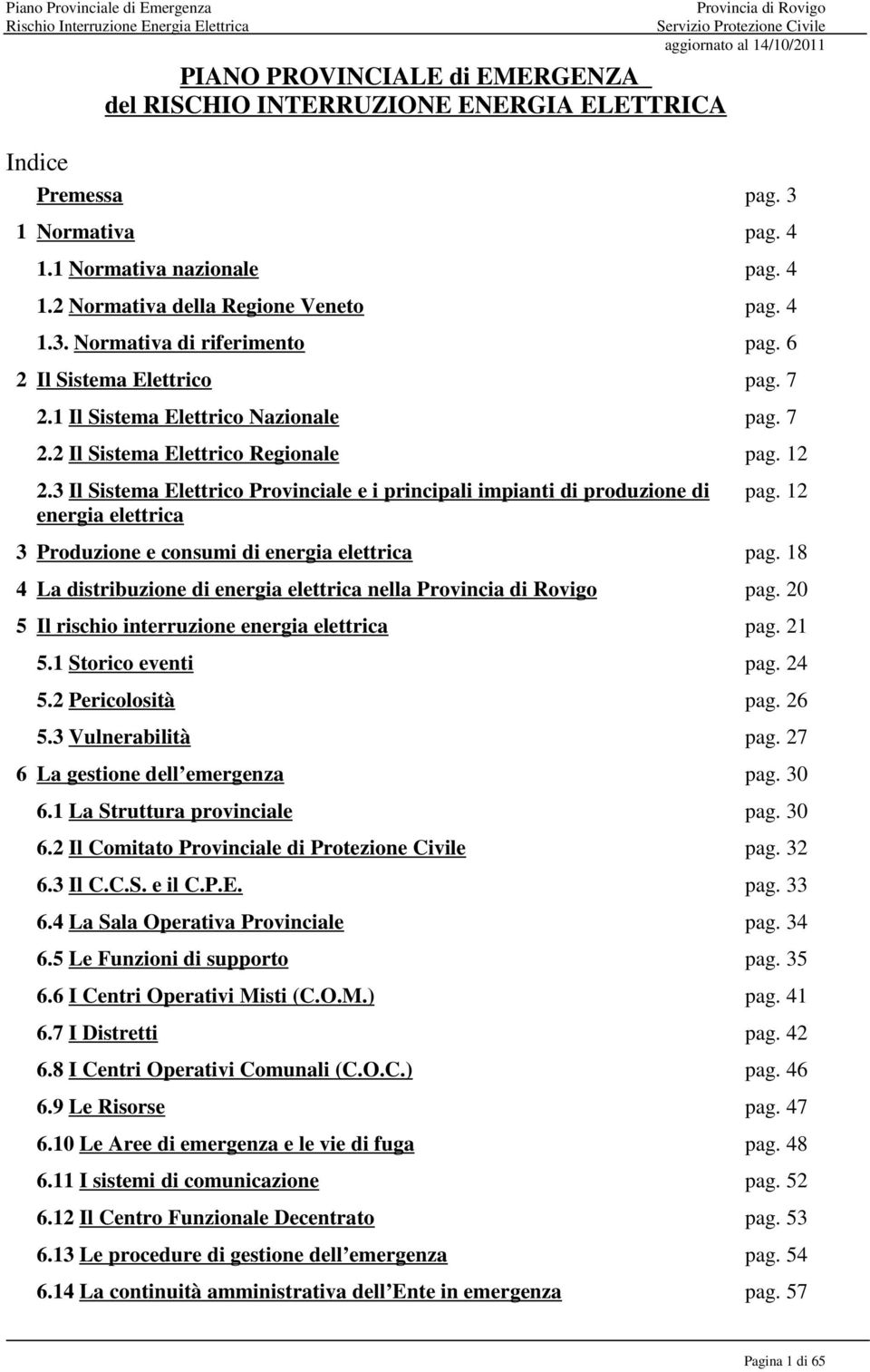 3 Il Sistema Elettrico Provinciale e i principali impianti di produzione di energia elettrica pag. 12 3 Produzione e consumi di energia elettrica pag.