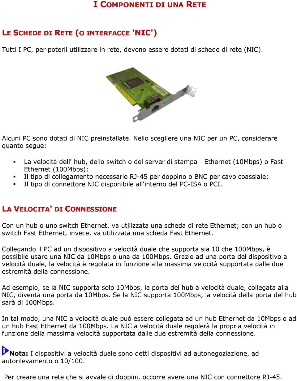 necessario RJ-45 per doppino o BNC per cavo coassiale; Il tipo di connettore NIC disponibile all'interno del PC-ISA o PCI.