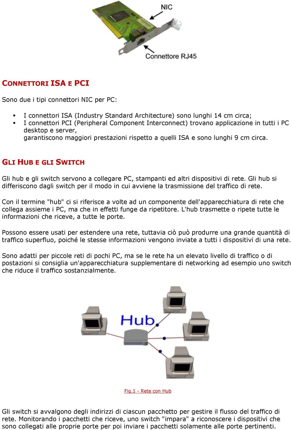 GLI HUB E GLI SWITCH Gli hub e gli switch servono a collegare PC, stampanti ed altri dispositivi di rete.