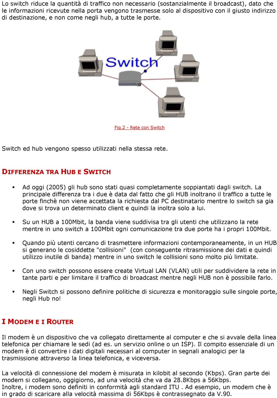 DIFFERENZA TRA HUB E SWITCH Ad oggi (2005) gli hub sono stati quasi completamente soppiantati dagli switch.