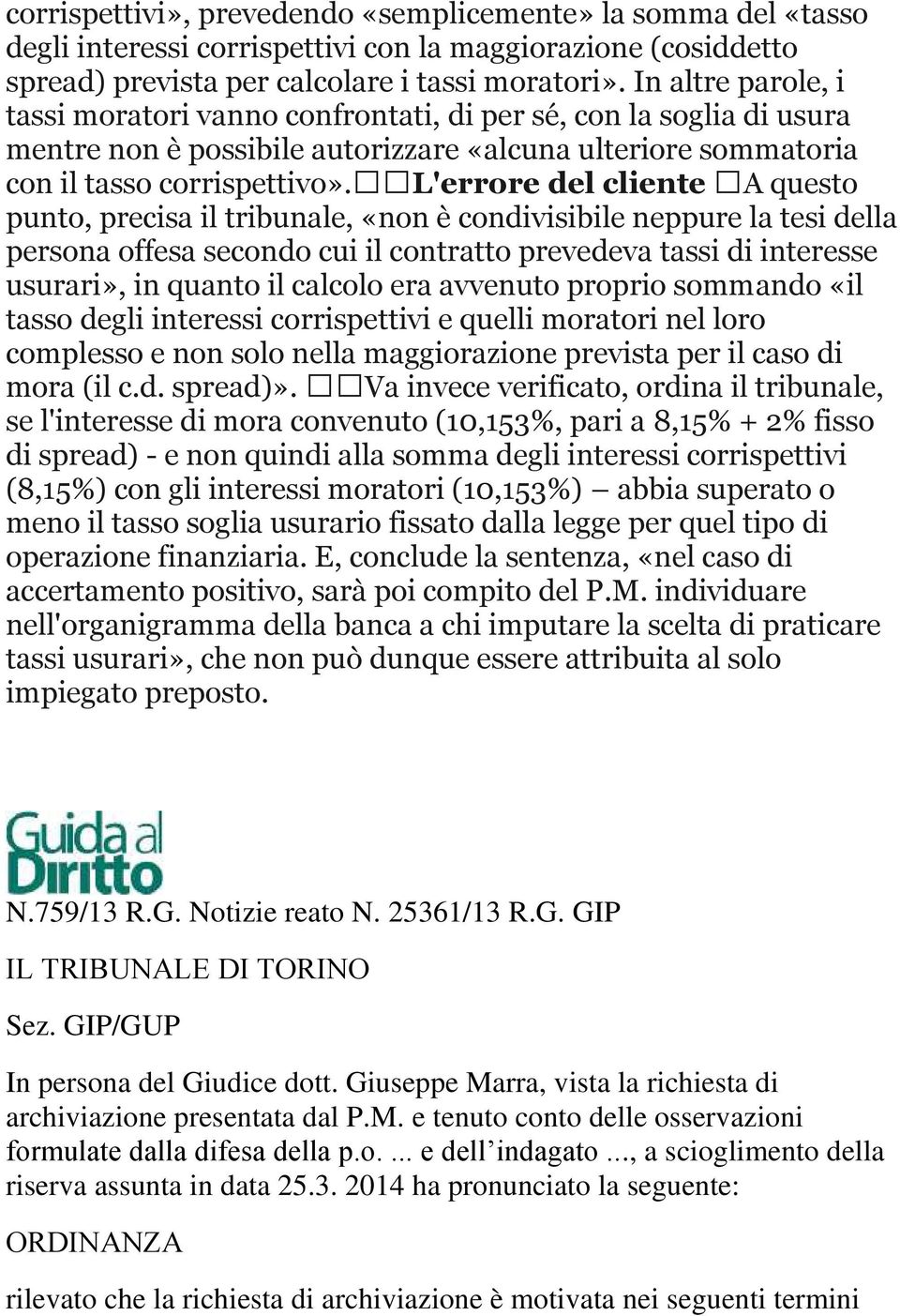 L'errore del cliente A questo punto, precisa il tribunale, «non è condivisibile neppure la tesi della persona offesa secondo cui il contratto prevedeva tassi di interesse usurari», in quanto il