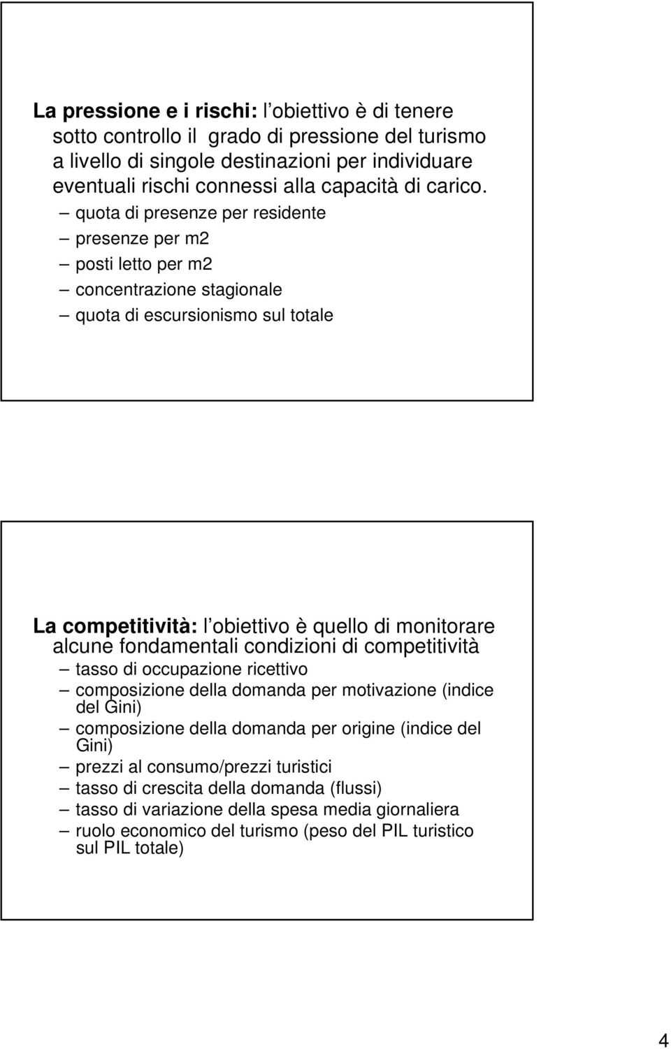 quota di presenze per residente presenze per m2 posti letto per m2 concentrazione stagionale quota di escursionismo sul totale La competitività: l obiettivo è quello di monitorare alcune