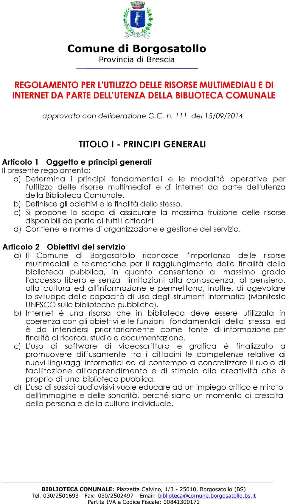 risorse multimediali e di internet da parte dell'utenza della Biblioteca Comunale. b) Definisce gli obiettivi e le finalità dello stesso.