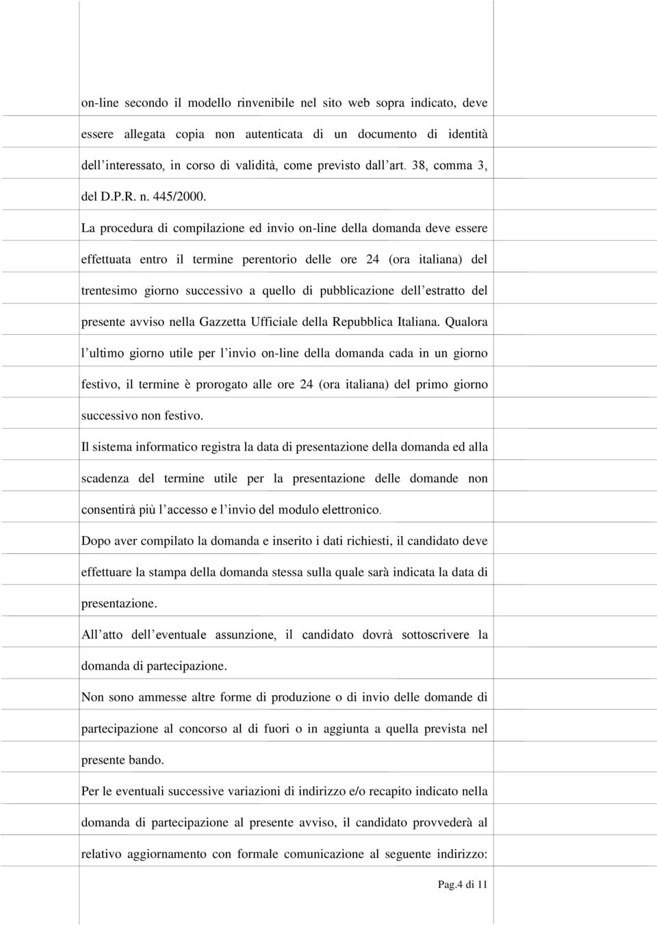 La procedura di compilazione ed invio on-line della domanda deve essere effettuata entro il termine perentorio delle ore 24 (ora italiana) del trentesimo giorno successivo a quello di pubblicazione