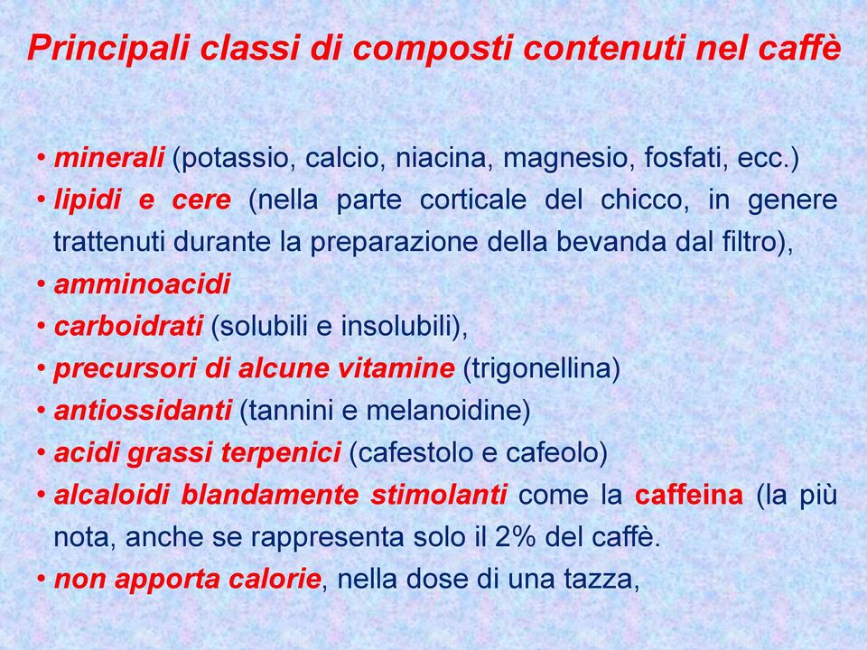 carboidrati (solubili e insolubili), precursori di alcune vitamine (trigonellina) antiossidanti (tannini e melanoidine) acidi grassi