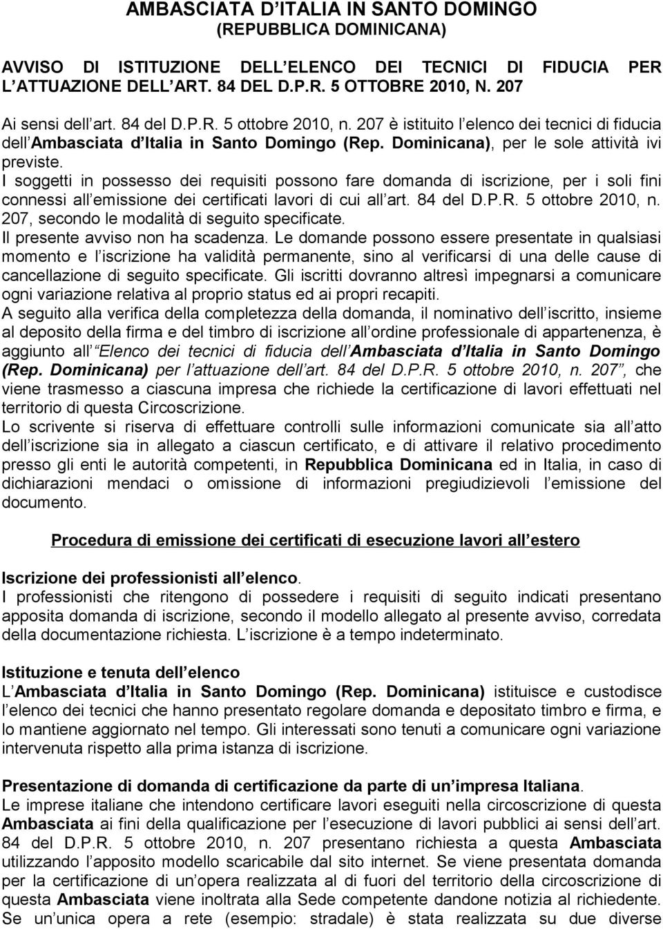 I soggetti in possesso dei requisiti possono fare domanda di iscrizione, per i soli fini connessi all emissione dei certificati lavori di cui all art. 84 del D.P.R. 5 ottobre 2010, n.