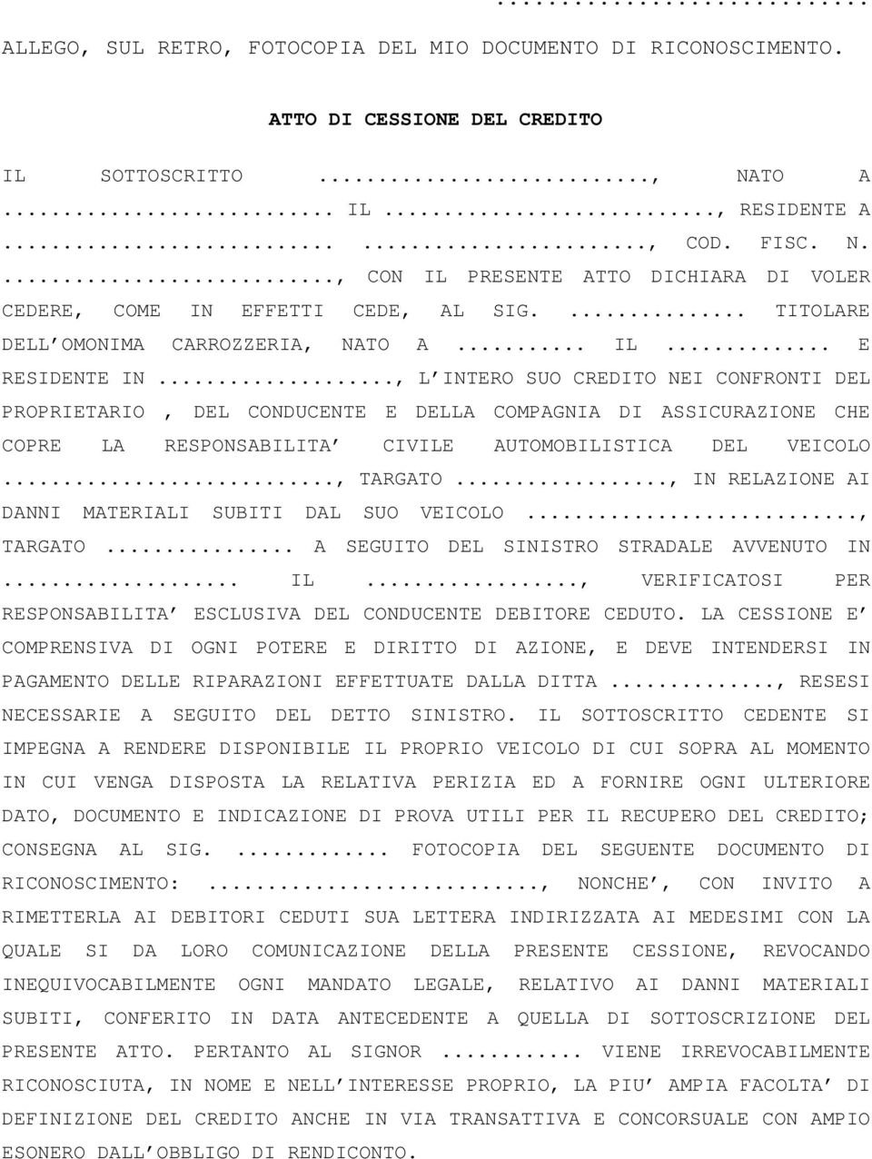 .., L INTERO SUO CREDITO NEI CONFRONTI DEL PROPRIETARIO, DEL CONDUCENTE E DELLA COMPAGNIA DI ASSICURAZIONE CHE COPRE LA RESPONSABILITA CIVILE AUTOMOBILISTICA DEL VEICOLO..., TARGATO.