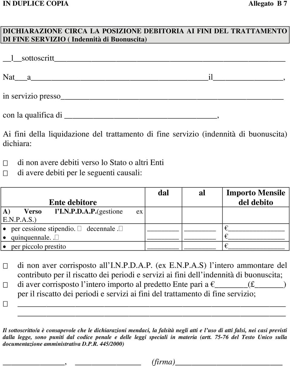 dal al Importo Mensile Ente debitore del debito A) Verso l I.N.P.D.A.P.(gestione ex E.N.P.A.S.) per cessione stipendio. decennale. quinquennale.. per piccolo prestito di non aver corrisposto all I.N.P.D.A.P. (ex E.