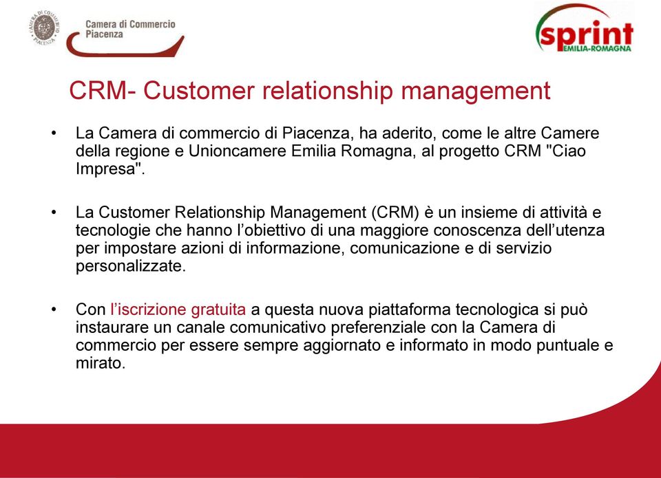 La Customer Relationship Management (CRM) è un insieme di attività e tecnologie che hanno l obiettivo di una maggiore conoscenza dell utenza per impostare