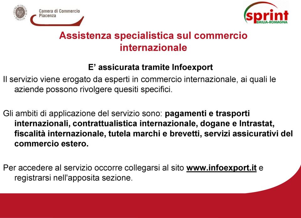 Gli ambiti di applicazione del servizio sono: pagamenti e trasporti internazionali, contrattualistica internazionale, dogane e