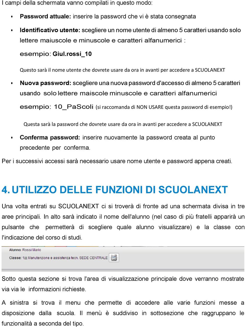 rossi_10 Questo sarà il nome utente che dovrete usare da ora in avanti per accedere a SCUOLANEXT Nuova password: scegliere una nuova password d'accesso di almeno 5 caratteri usando solo lettere