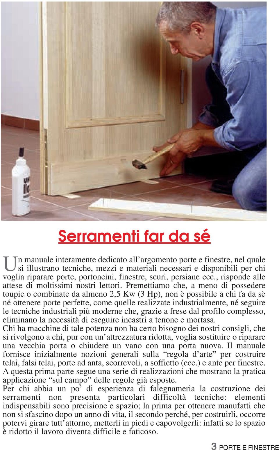 Premettiamo che, a meno di possedere toupie o combinate da almeno 2,5 Kw (3 Hp), non è possibile a chi fa da sè né ottenere porte perfette, come quelle realizzate industrialmente, né seguire le