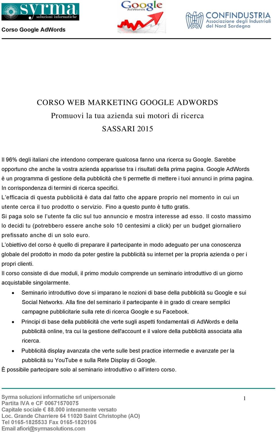 Google AdWords è un programma di gestione della pubblicità che ti permette di mettere i tuoi annunci in prima pagina. In corrispondenza di termini di ricerca specifici.