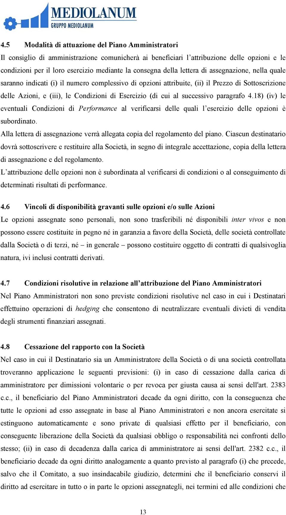 al successivo paragrafo 4.18) (iv) le eventuali Condizioni di Performance al verificarsi delle quali l esercizio delle opzioni è subordinato.