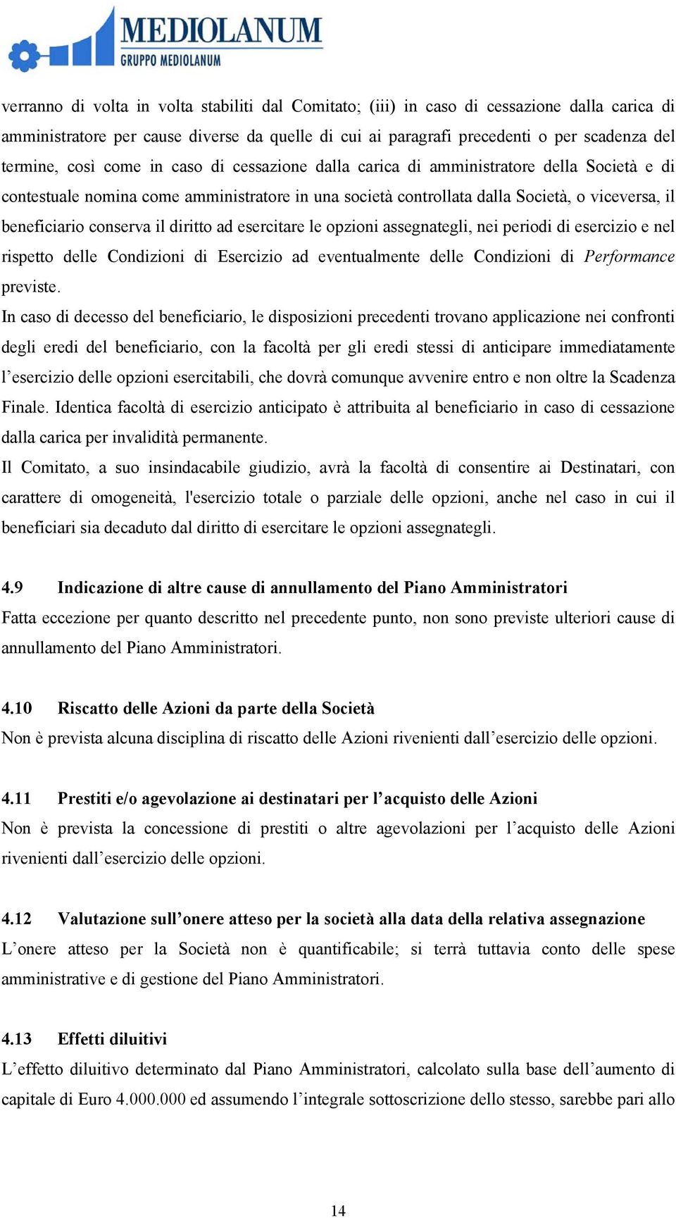 conserva il diritto ad esercitare le opzioni assegnategli, nei periodi di esercizio e nel rispetto delle Condizioni di Esercizio ad eventualmente delle Condizioni di Performance previste.