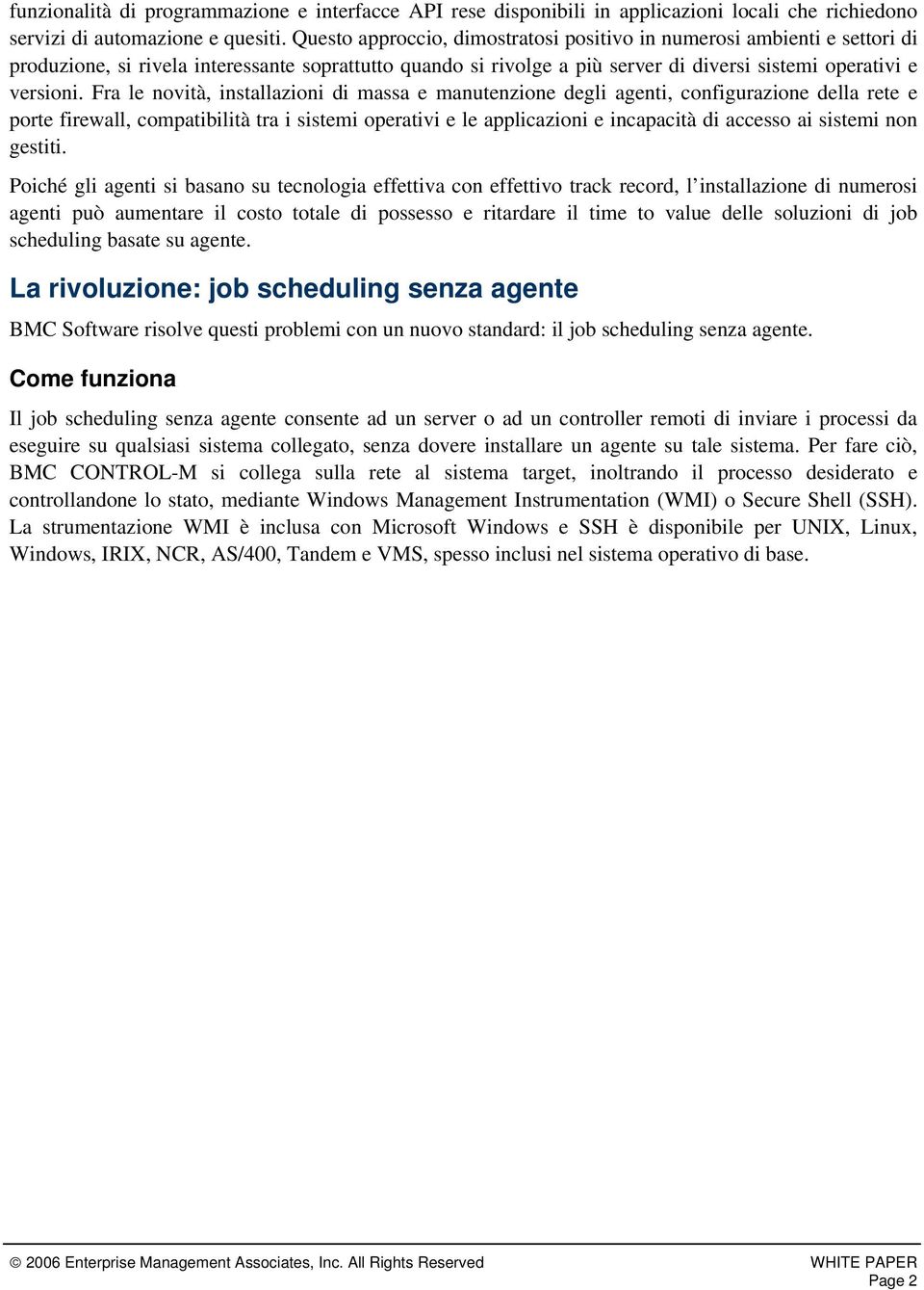 Fra le novità, installazioni di massa e manutenzione degli agenti, configurazione della rete e porte firewall, compatibilità tra i sistemi operativi e le applicazioni e incapacità di accesso ai