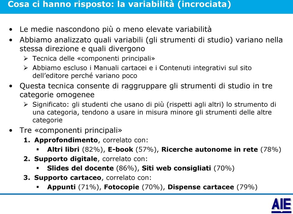 strumenti di studio in tre categorie omogenee Significato: gli studenti che usano di più (rispetti agli altri) lo strumento di una categoria, tendono a usare in misura minore gli strumenti delle