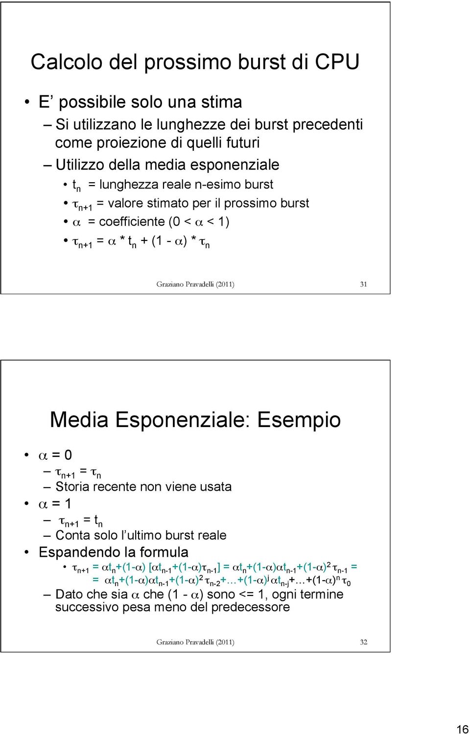 n+1 = τ n Storia recente non viene usata α = 1 τ n+1 = t n Conta solo l ultimo burst reale Espandendo la formula τ n+1 = αt n +(1-α) [αt n-1 +(1-α)τ n-1 ] = αt n +(1-α)αt n-1 +(1-α) 2 τ n-1 =