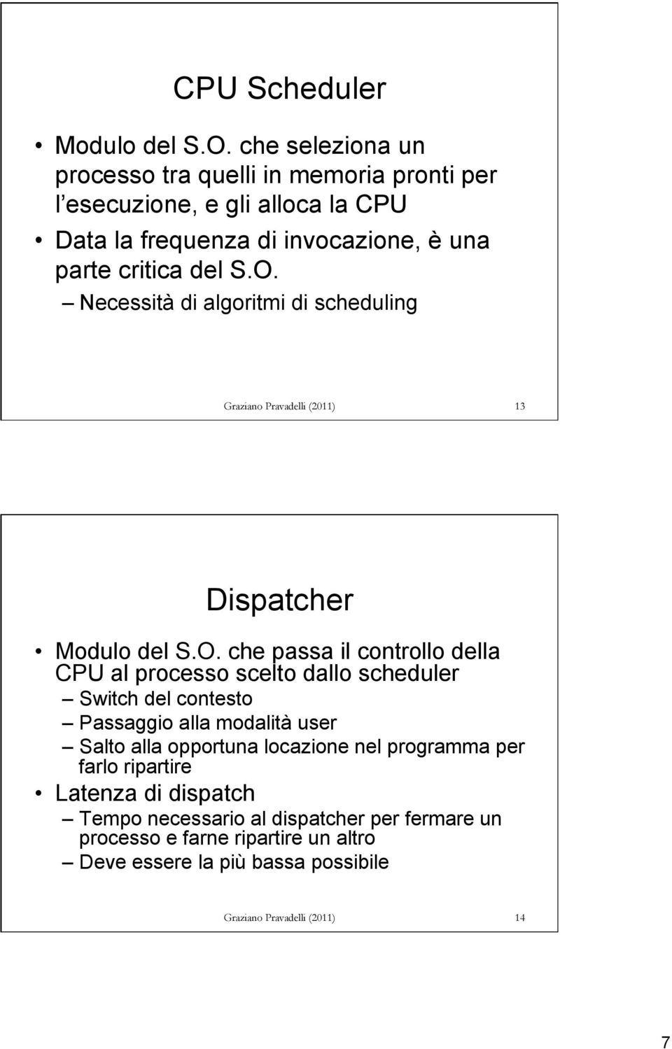 Necessità di algoritmi di scheduling Graziano Pravadelli (2011) 13 Dispatcher Modulo del S.O.