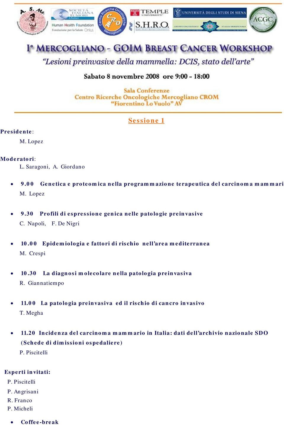 30 La diagnosi molecolare nella patologia preinvasiva R. Giannatiempo 11.00 La patologia preinvasiva ed il rischio di cancro invasivo T. Megha 11.