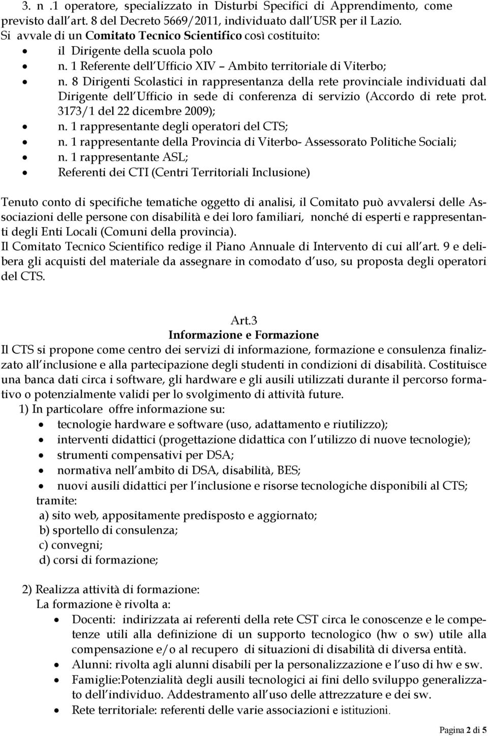 8 Dirigenti Scolastici in rappresentanza della rete provinciale individuati dal Dirigente dell Ufficio in sede di conferenza di servizio (Accordo di rete prot. 3173/1 del 22 dicembre 2009); n.