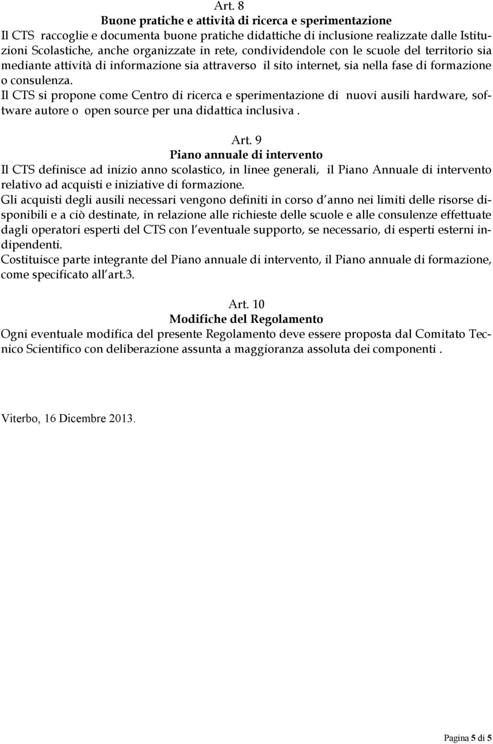 Il CTS si propone come Centro di ricerca e sperimentazione di nuovi ausili hardware, software autore o open source per una didattica inclusiva. Art.