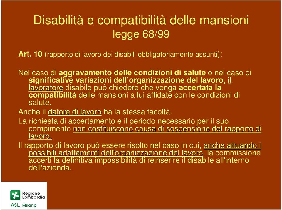 lavoratore disabile può chiedere che venga accertata la compatibilità delle mansioni a lui affidate con le condizioni di salute. Anche il datore di lavoro ha la stessa facoltà.