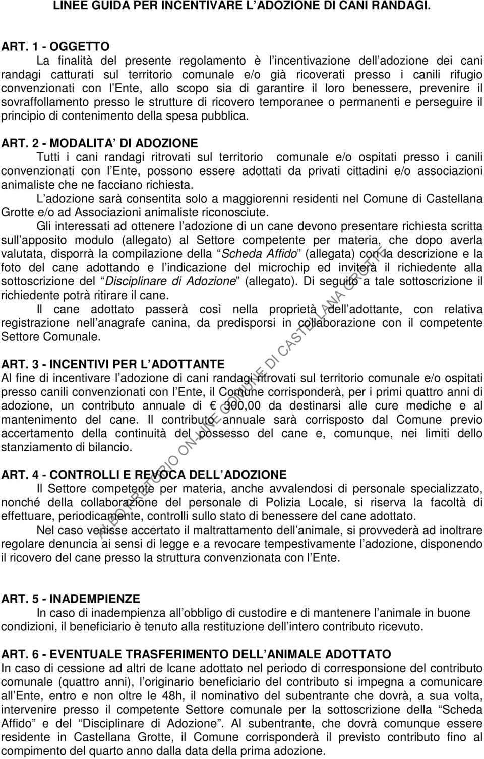 Ente, allo scopo sia di garantire il loro benessere, prevenire il sovraffollamento presso le strutture di ricovero temporanee o permanenti e perseguire il principio di contenimento della spesa