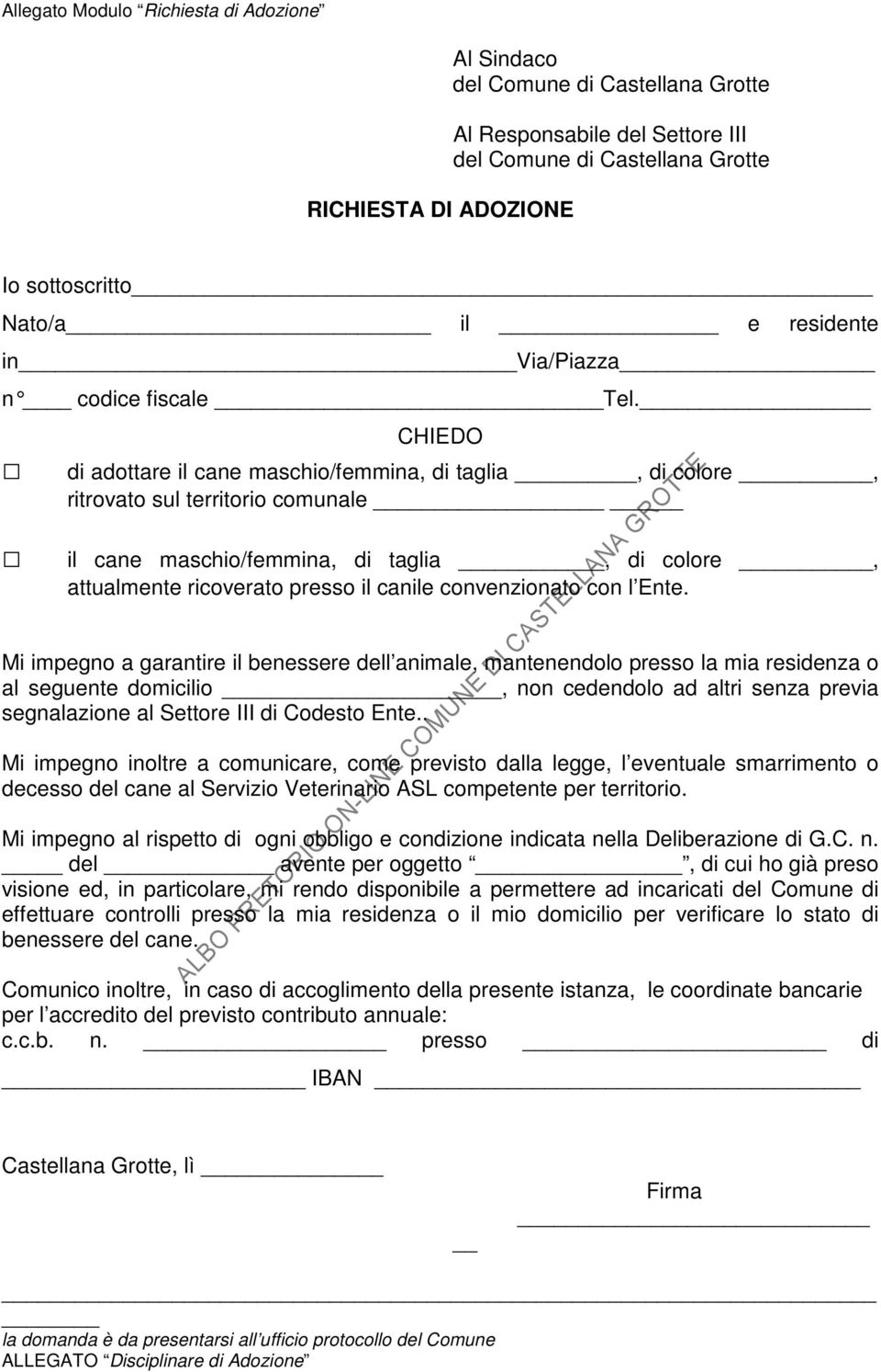 CHIEDO di adottare il cane maschio/femmina, di taglia, di colore, ritrovato sul territorio comunale il cane maschio/femmina, di taglia, di colore, attualmente ricoverato presso il canile