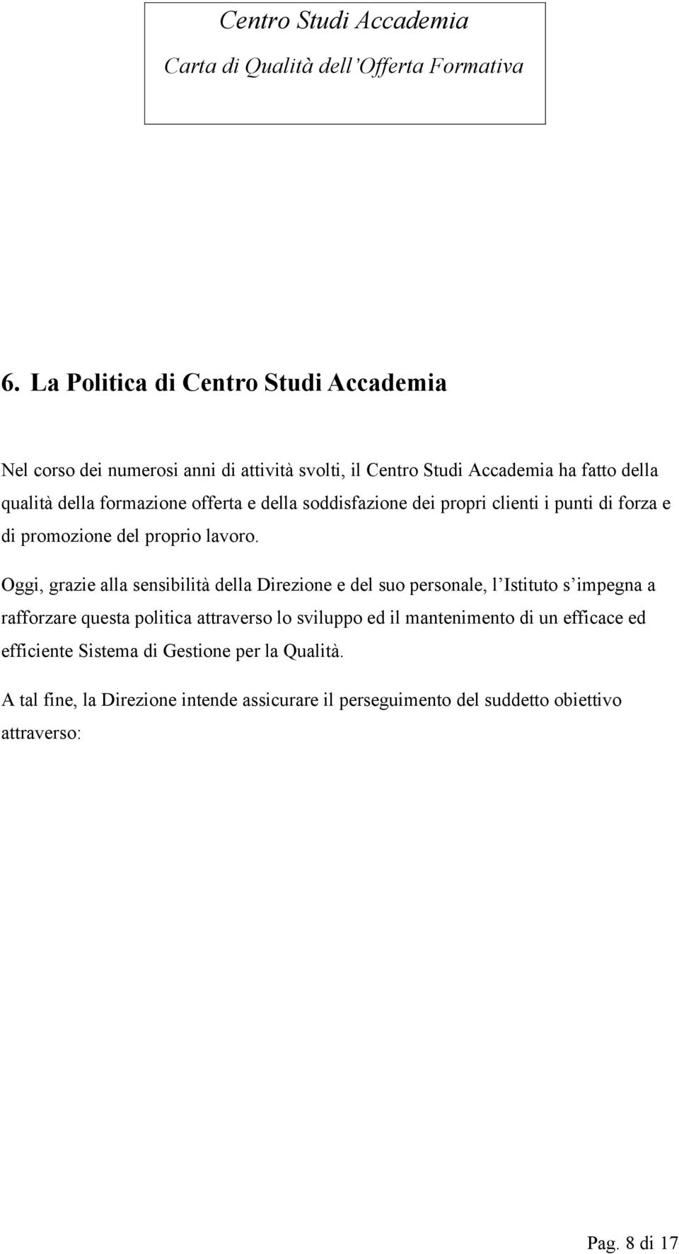 Oggi, grazie alla sensibilità della Direzione e del suo personale, l Istituto s impegna a rafforzare questa politica attraverso lo sviluppo ed il