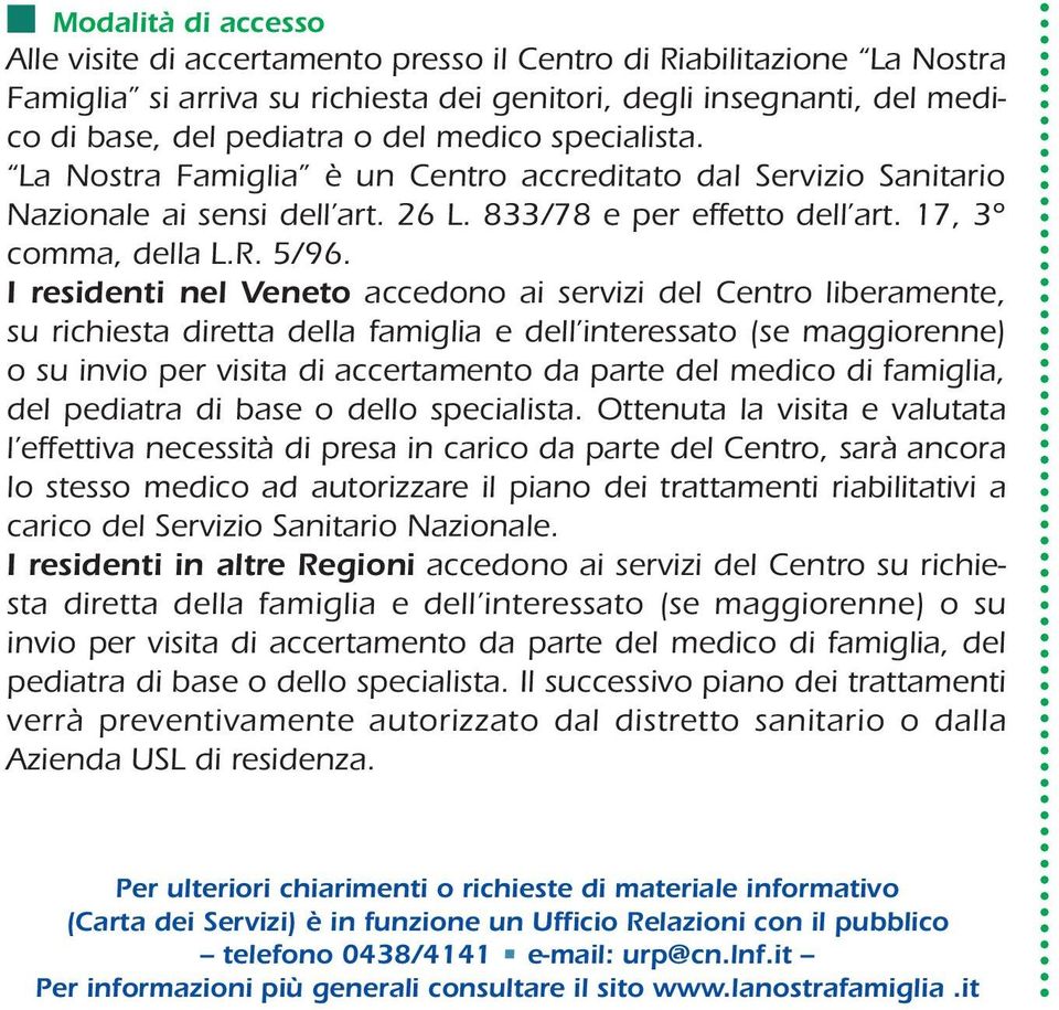 I residenti nel Veneto accedono ai servizi del Centro liberamente, su richiesta diretta della famiglia e dell interessato (se maggiorenne) o su invio per visita di accertamento da parte del medico di