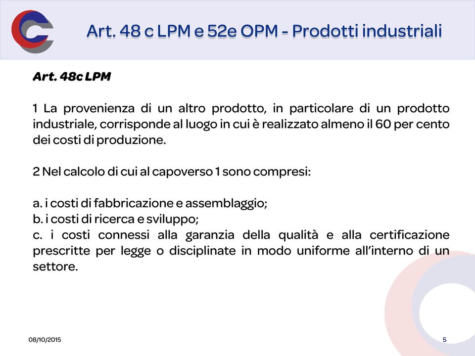 almeno il 60 per cento dei costi di produzione. 2 Nel calcolo di cui al capoverso 1 sono compresi: a.