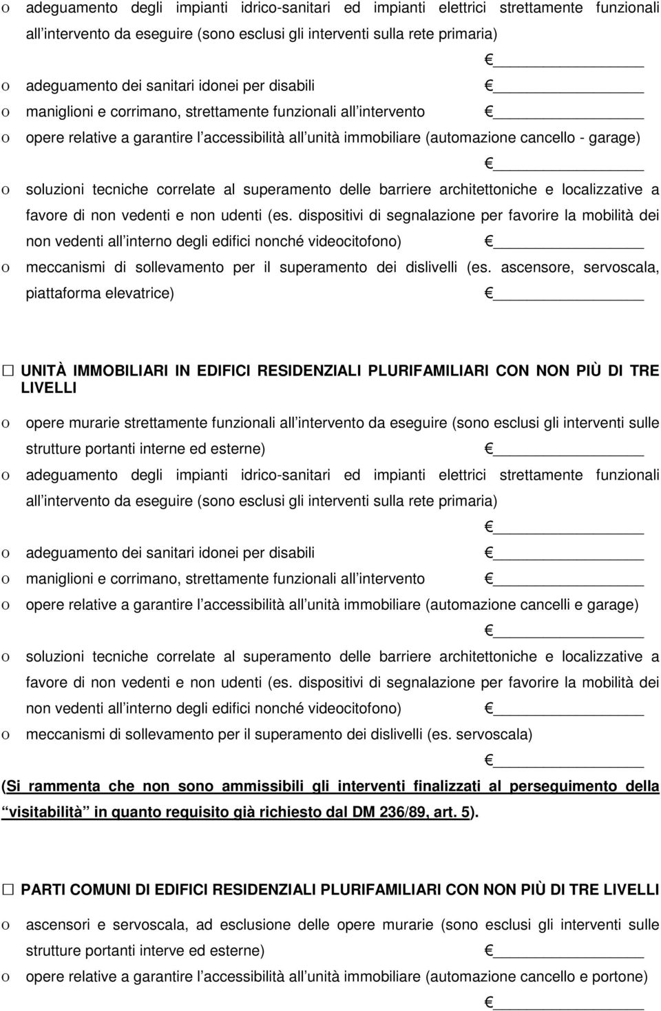 ascensore, servoscala, piattaforma elevatrice) UNITÀ IMMOBILIARI IN EDIFICI RESIDENZIALI PLURIFAMILIARI CON NON PIÙ DI TRE LIVELLI adeguamento dei sanitari idonei per disabili maniglioni e corrimano,