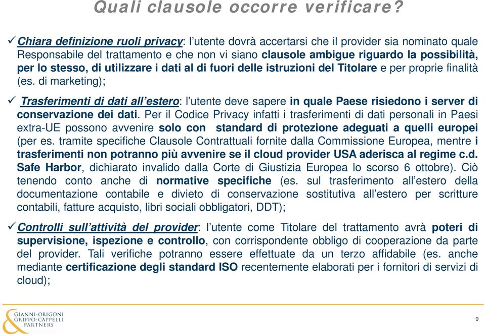 di utilizzare i dati al di fuori delle istruzioni del Titolare e per proprie finalità (es.