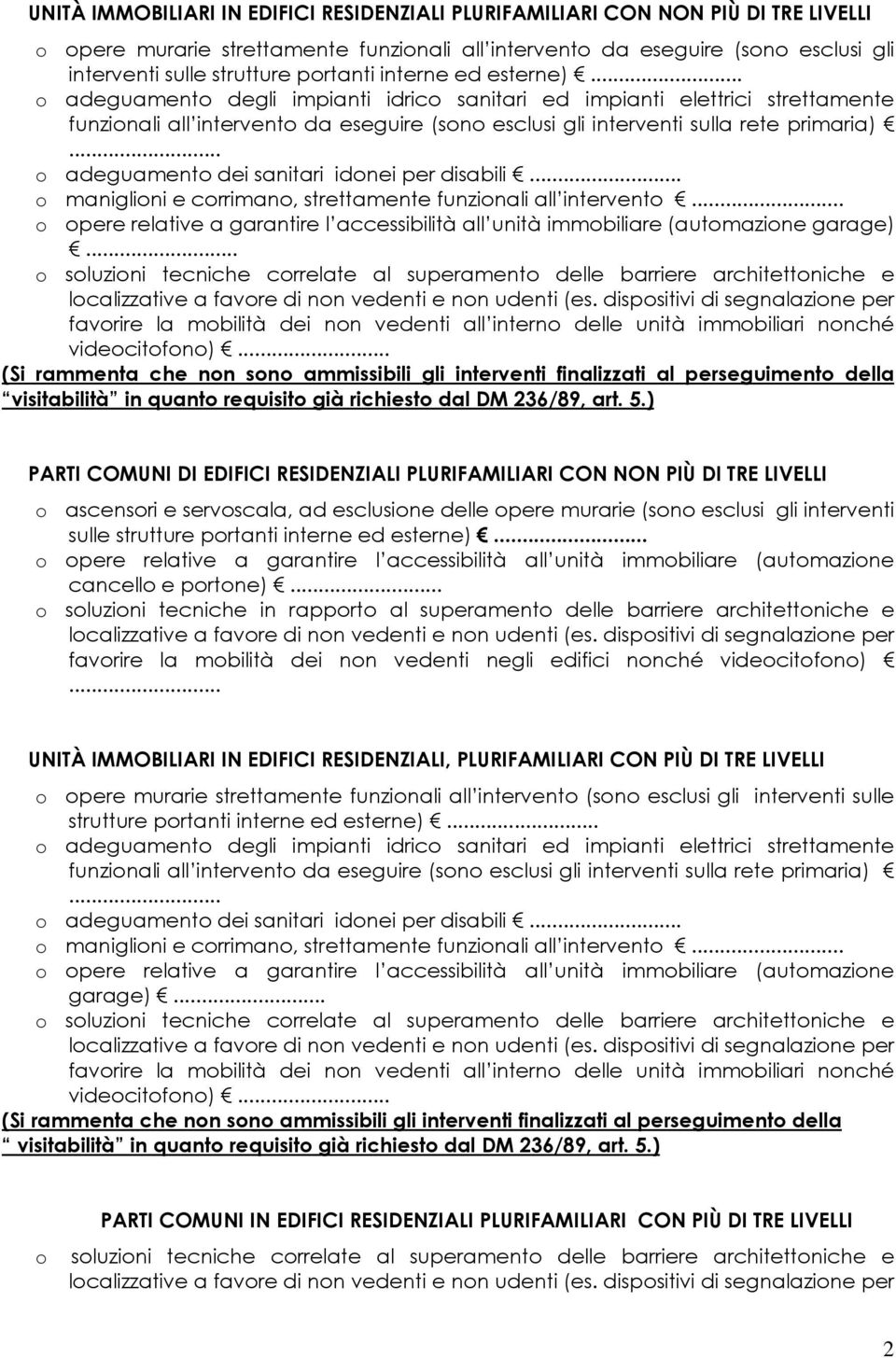 non vedenti all interno delle unità immobiliari nonché videocitofono) (Si rammenta che non sono ammissibili gli interventi finalizzati al perseguimento della visitabilità in quanto requisito già