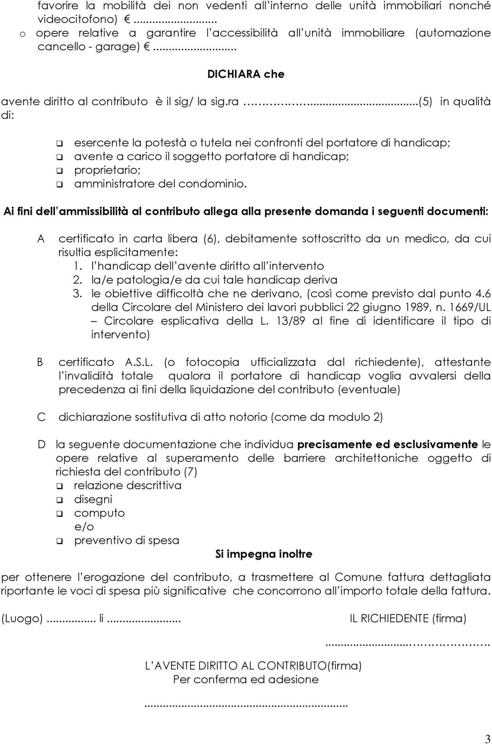 ..(5) in qualità di: esercente la potestà o tutela nei confronti del portatore di handicap; avente a carico il soggetto portatore di handicap; proprietario; amministratore del condominio.