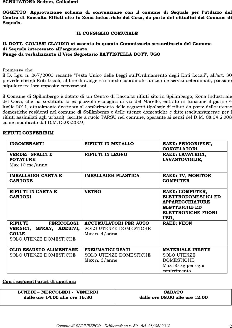 Funge da verbalizzante il Vice Segretario BATTISTELLA DOTT. UGO Premesso che: il D. Lgs. n. 267/2000 recante Testo Unico delle Leggi sull Ordinamento degli Enti Locali, all art.