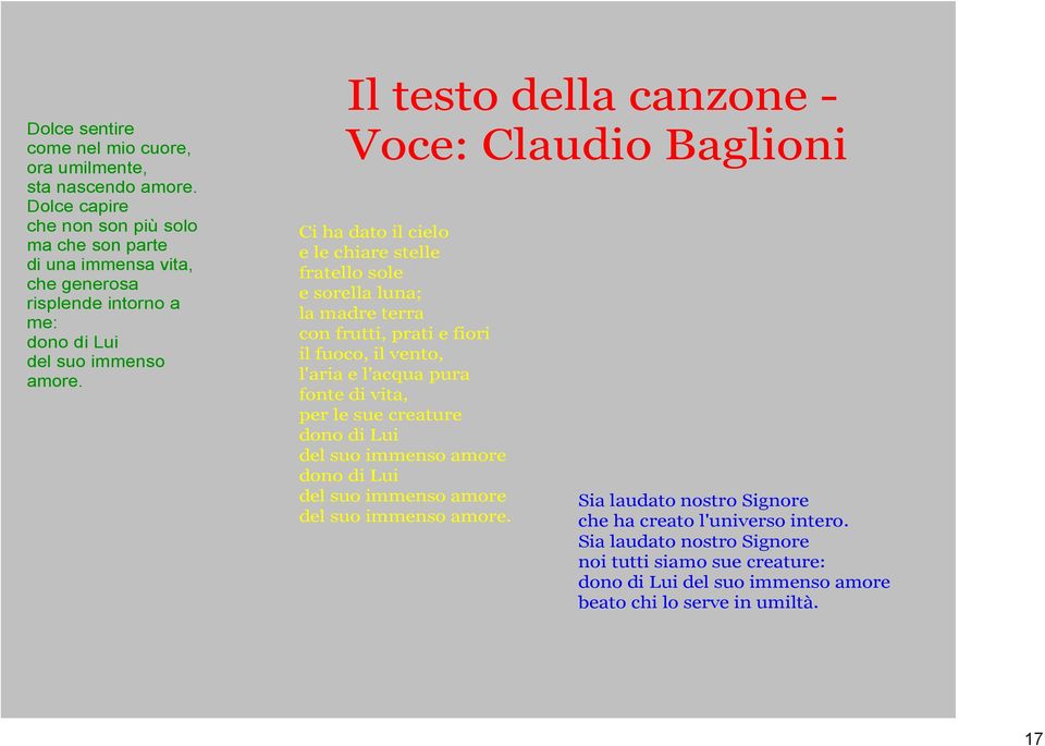 Il testo della canzone Voce: Claudio Baglioni Ci ha dato il cielo e le chiare stelle fratello sole e sorella luna; la madre terra con frutti, prati e fiori il fuoco, il vento,