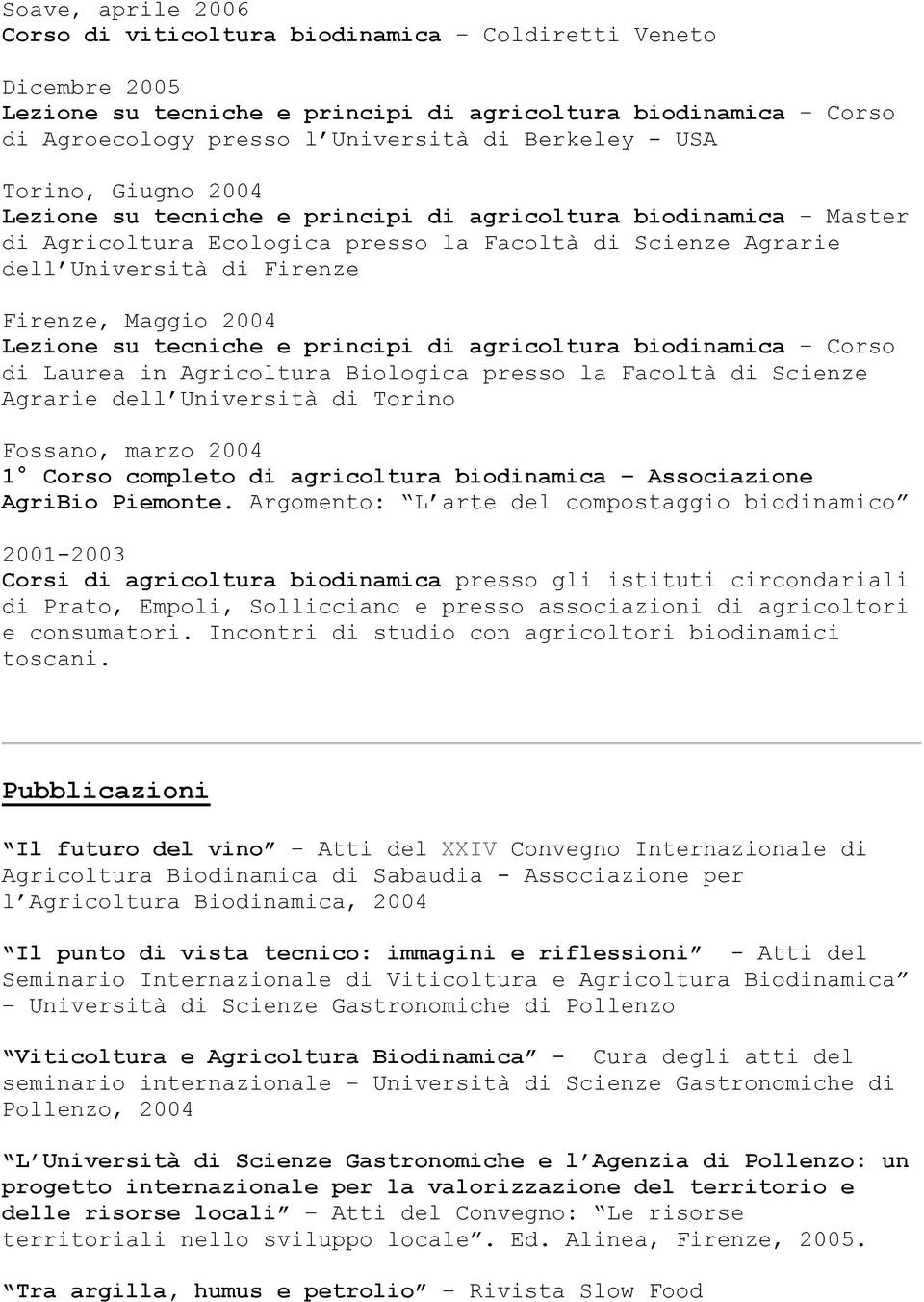 Lezione su tecniche e principi di agricoltura biodinamica Corso di Laurea in Agricoltura Biologica presso la Facoltà di Scienze Agrarie dell Università di Torino Fossano, marzo 2004 1 Corso completo