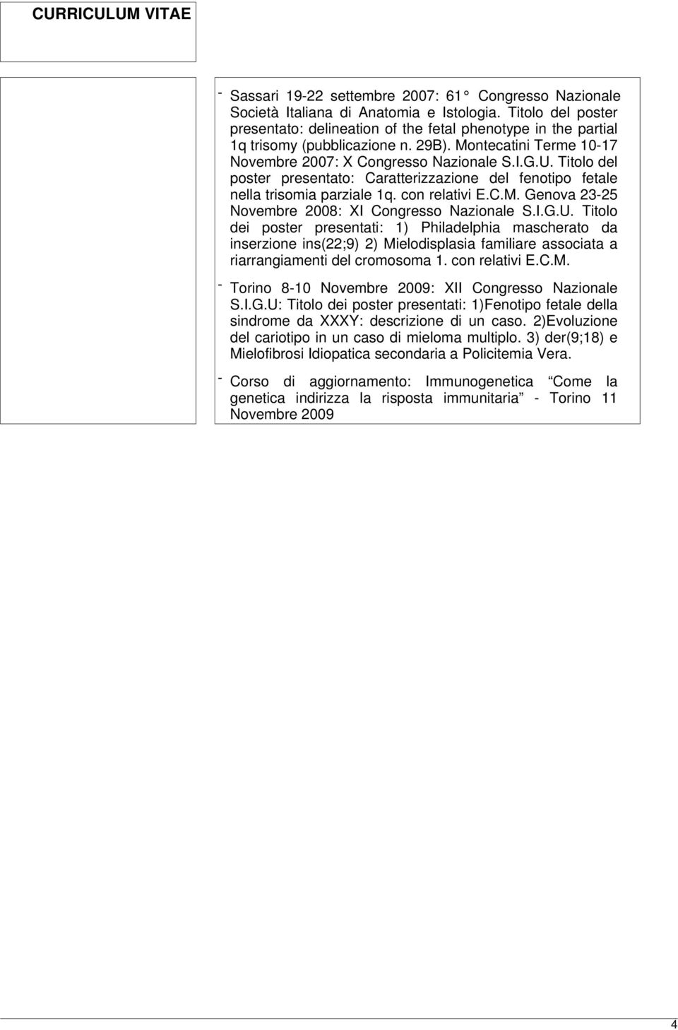 Titolo del poster presentato: Caratterizzazione del fenotipo fetale nella trisomia parziale 1q. con relativi E.C.M. Genova 23-25 Novembre 2008: XI Congresso Nazionale S.I.G.U.