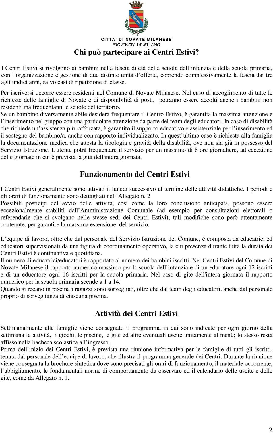 complessivamente la fascia dai tre agli undici anni, salvo casi di ripetizione di classe. Per iscriversi occorre essere residenti nel Comune di Novate Milanese.