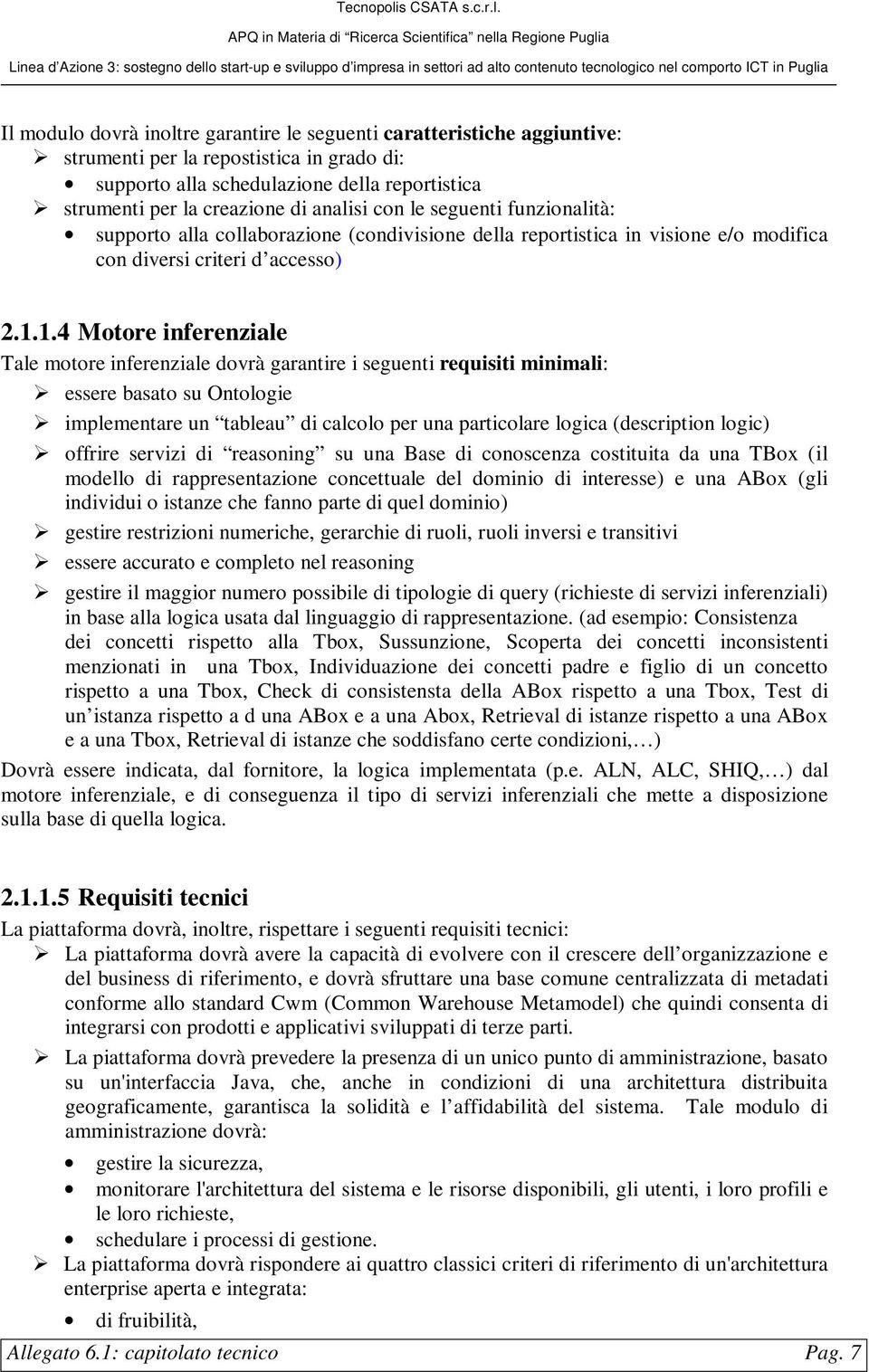 1.4 Motore inferenziale Tale motore inferenziale dovrà garantire i seguenti requisiti minimali: essere basato su Ontologie implementare un tableau di calcolo per una particolare logica (description