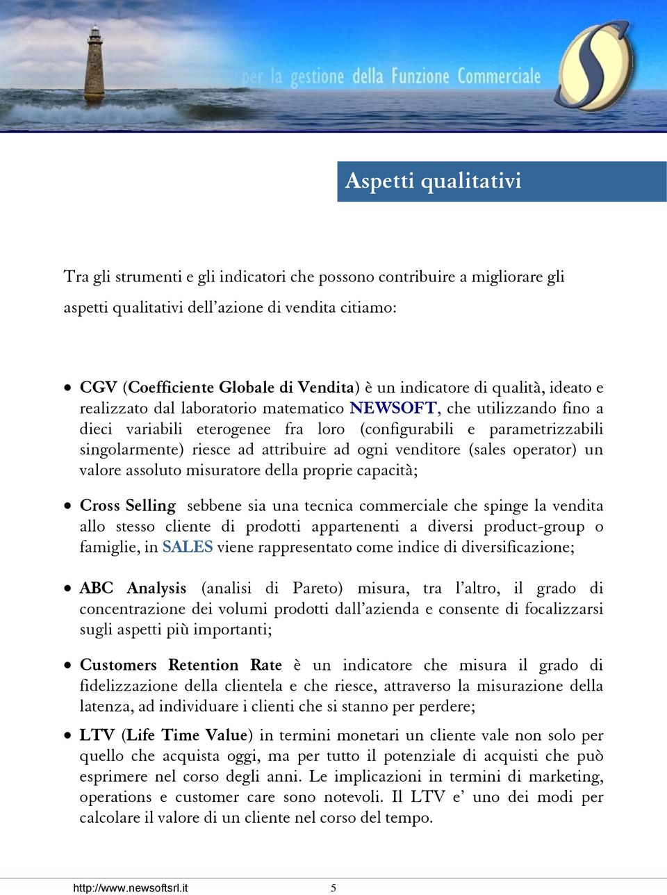 attribuire ad ogni venditore (sales operator) un valore assoluto misuratore della proprie capacità; Cross Selling sebbene sia una tecnica commerciale che spinge la vendita allo stesso cliente di