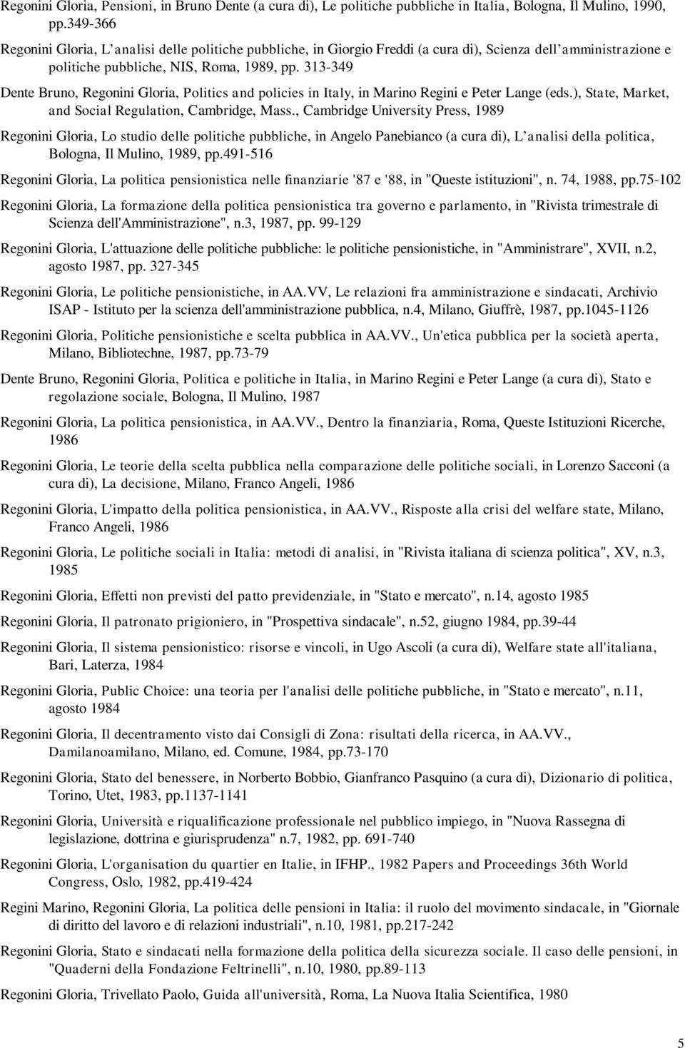 313-349 Dente Bruno, Regonini Gloria, Politics and policies in Italy, in Marino Regini e Peter Lange (eds.), State, Market, and Social Regulation, Cambridge, Mass.