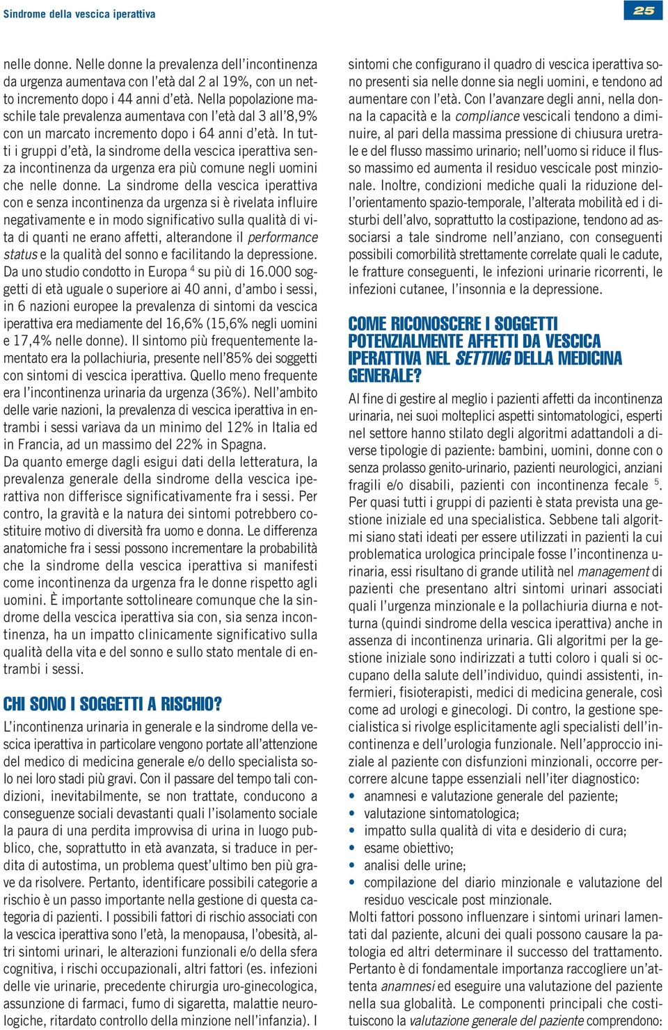 In tutti i gruppi d età, la sindrome della vescica iperattiva senza incontinenza da urgenza era più comune negli uomini che nelle donne.