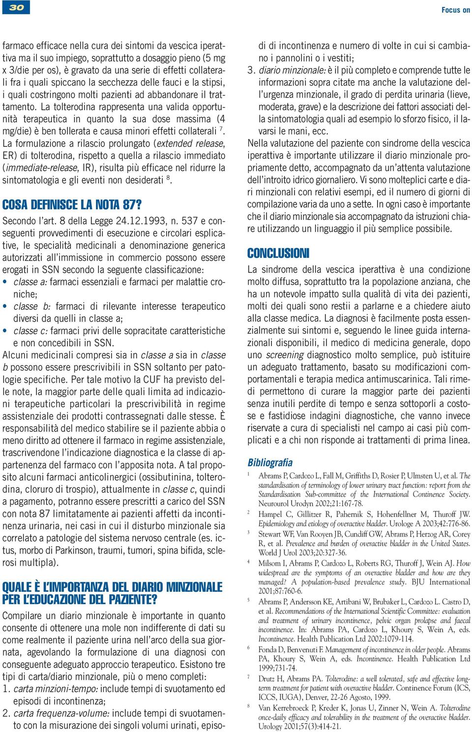 La tolterodina rappresenta una valida opportunità terapeutica in quanto la sua dose massima (4 mg/die) è ben tollerata e causa minori effetti collaterali 7.