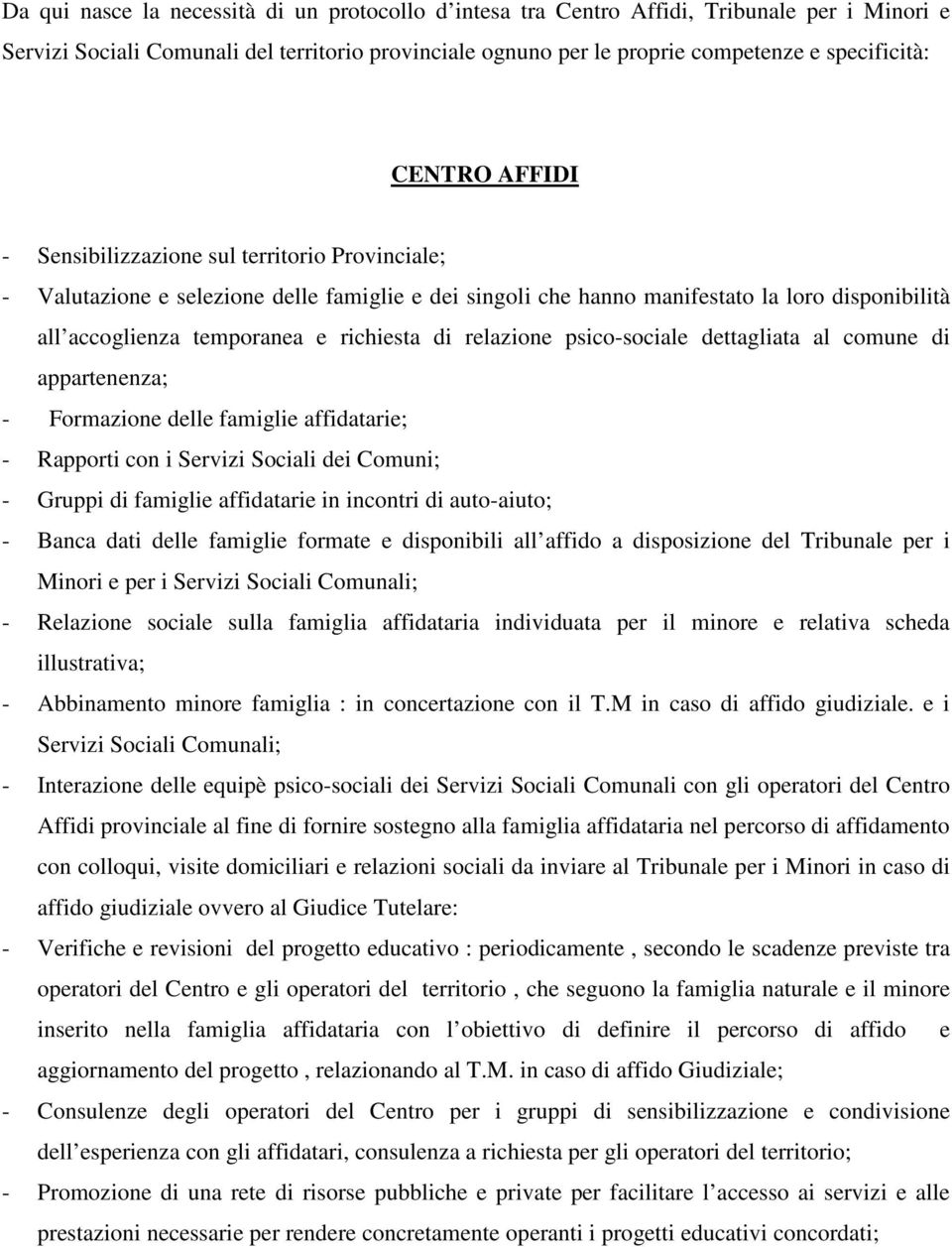 di relazione psico-sociale dettagliata al comune di appartenenza; - Formazione delle famiglie affidatarie; - Rapporti con i Servizi Sociali dei Comuni; - Gruppi di famiglie affidatarie in incontri di