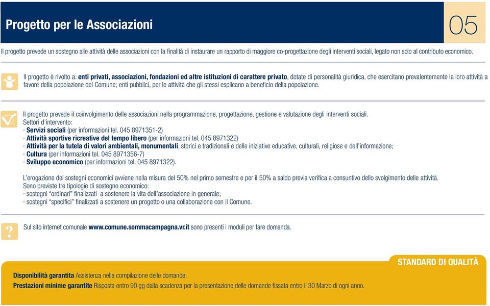 Il progetto è rivolto a: enti privati, associazioni, fondazioni ed altre istituzioni di carattere privato, dotate di personalità giuridica, che esercitano prevalentemente la loro attività a favore