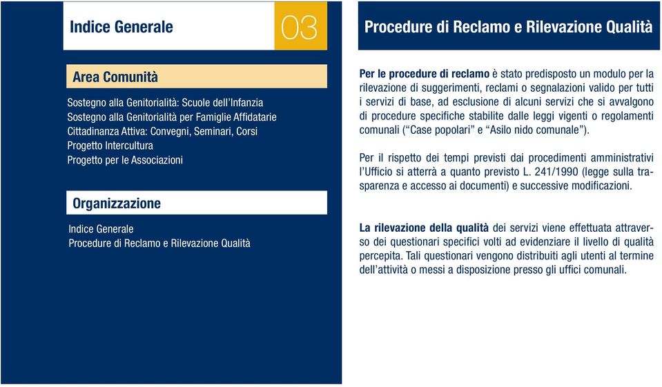 un modulo per la rilevazione di suggerimenti, reclami o segnalazioni valido per tutti i servizi di base, ad esclusione di alcuni servizi che si avvalgono di procedure specifiche stabilite dalle leggi