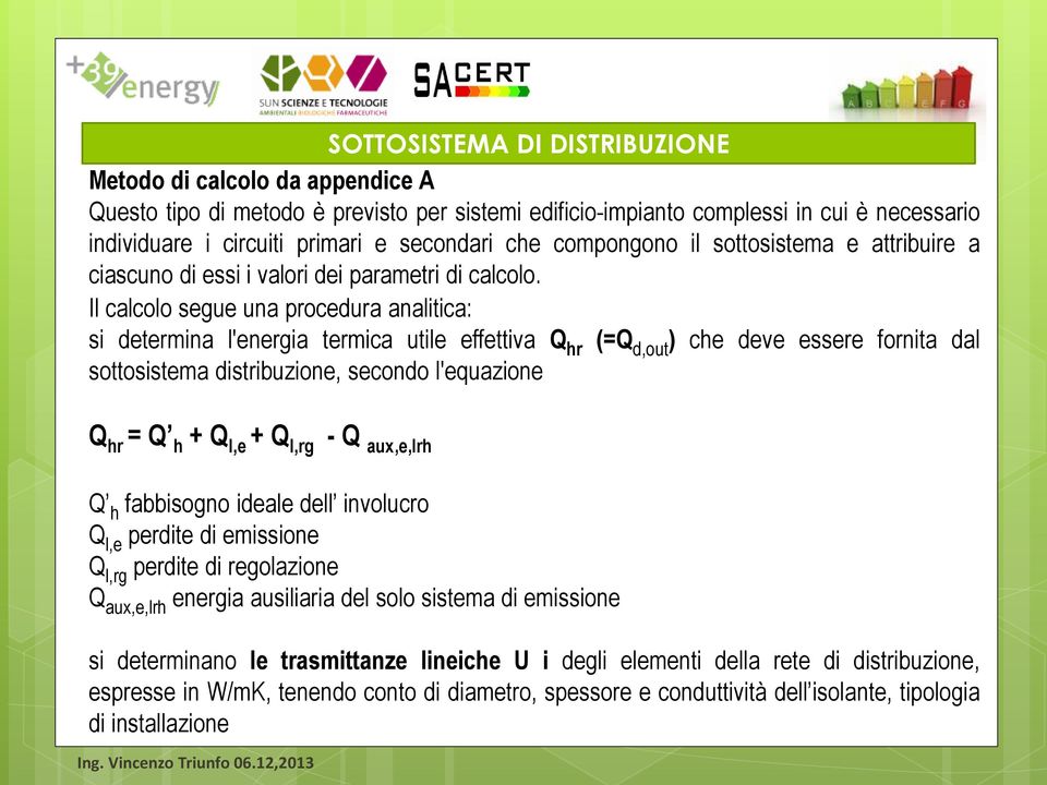 Il calcolo segue una procedura analitica: si determina l'energia termica utile effettiva Q hr (=Q d,out ) che deve essere fornita dal sottosistema distribuzione, secondo l'equazione Q hr = Q h + Q